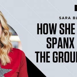 Sara Blakely: How She Built SPANX from the Ground Up